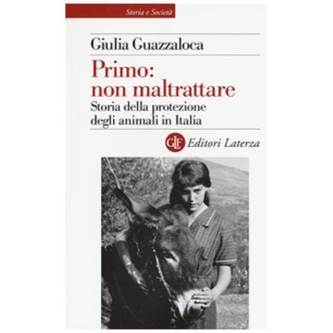 Giulia Guazzaloca - Primo: non maltrattare. Storia della protezione degli animali in Italia - Foto 1