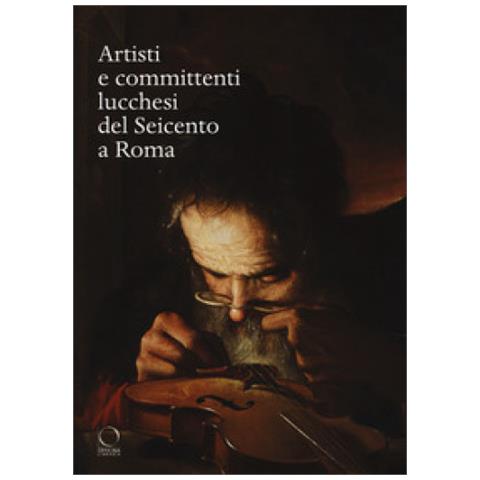 Stefan Albl - Artisti e committenti lucchesi del Seicento a Roma - Foto 1