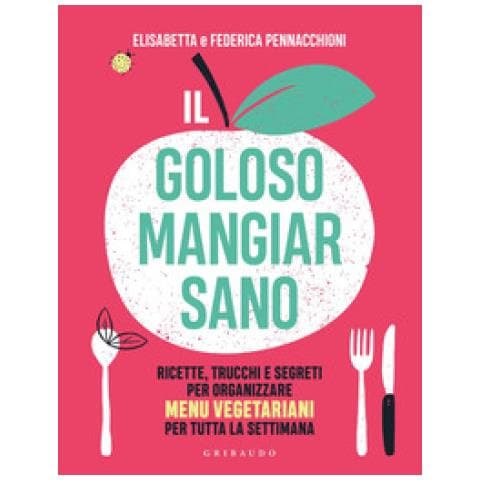 Elisabetta Pennacchioni, Federica Pennacchioni - Il Goloso Mangiar Sano. Ricette, Trucchi E Segreti Per Organizzare Menu Vegetariani Per Tutta La Settimana - Foto 2