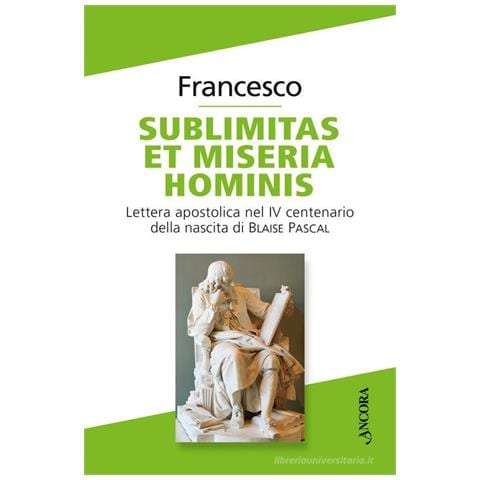 Francesco (Jorge Mario Bergoglio) - Sublimitas et miseria hominis. Lettera apostolica nel IV centenario della nascita di Blaise Pascal - Foto 1