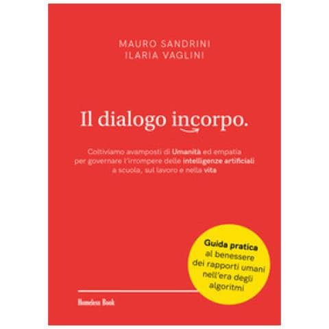 Mauro Sandrini - Il dialogo incorpo. Coltiviamo avamposti di umanità ed empatia per governare l'irrompere delle intelligenze artificiali a scuola, sul lavoro e nella vita - Foto 1
