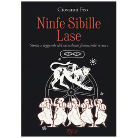Giovanni Feo - Ninfe Sibille Lase. Storia E Leggende Del Sacerdozio Femminile Etrusco - Foto 1