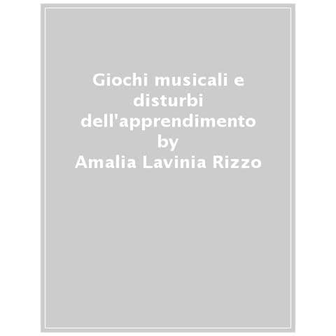 Amalia Lavinia Rizzo - Giochi Musicali E Disturbi Dell'apprendimento. Come Potenziare I Prerequisiti Di Lettura E Scrittura - Foto 1