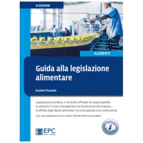 Daniele Pisanello - Guida alla legislazione alimentare. L'applicazione pratica, il controllo ufficiale, la responsabilità, le sanzioni, il crisis management, la fornitura di informazioni. Con Contenuto digitale per download - Foto 1