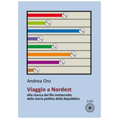 Andrea Oro - Viaggio A Nordest. Alla Ricerca Del Filo Ininterrotto Della Storia Politica Della Repubblica - Foto 1
