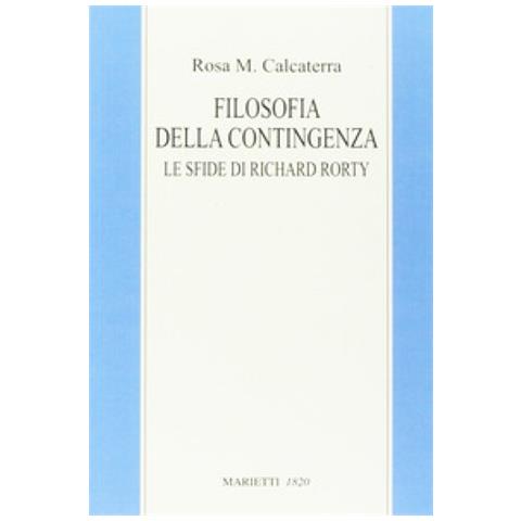 Rosa Maria Calcaterra - Filosofia della contingenza. Le sfide di Richard Rorty - Foto 1