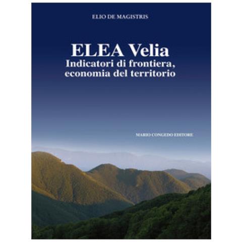 Elio De Magistris - Elea Velia. Indicatori Di Frontiera, Economia Del Territorio - Foto 1
