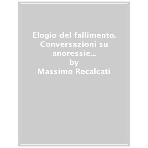 Massimo Recalcati - Elogio Del Fallimento. Conversazioni Su Anoressie E Disagio Della Giovinezza - Foto 1