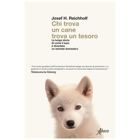 Josef H. Reichholf - Chi trova un cane trova un tesoro. La lunga storia di come il lupo è diventato un animale domestico - Foto 1