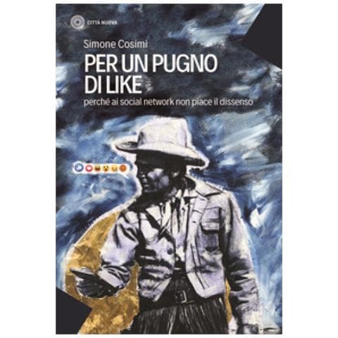 Simone Cosimi - Per Un Pugno Di Like. Perché Ai Social Network Non Piace Il Dissenso - Foto 1