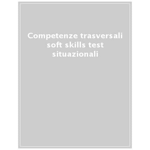 Competenze Trasversali Soft Skills. Test Situazionali, Test Logico Attitudinali, Test Di Personalità. Teoria E Test. Con Espansione Online. Con Software Di Simulazione - Foto 1