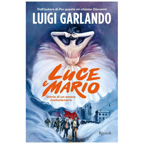Luigi Garlando - Luce e Mario. Storia di un amore rivoluzionario - Foto 1