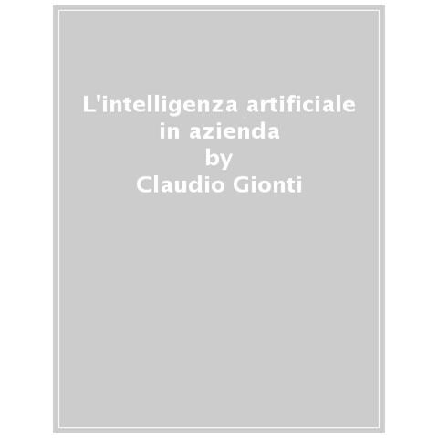 Claudio Gionti - Intelligenza artificiale in azienda. Scenario, tecnologie, strategia - Foto 1