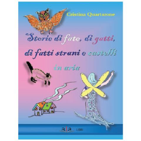 Cristina Quartarone - Storie Di Fate, Di Gatti, Di Fatti Strani E Castelli In Aria - Foto 1