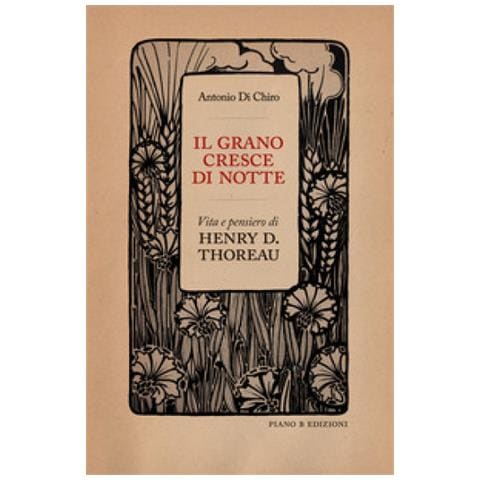 Antonio Di Chiro - Il Grano Cresce Di Notte. Vita E Pensiero Di Henry D. Thoreau - Foto 1