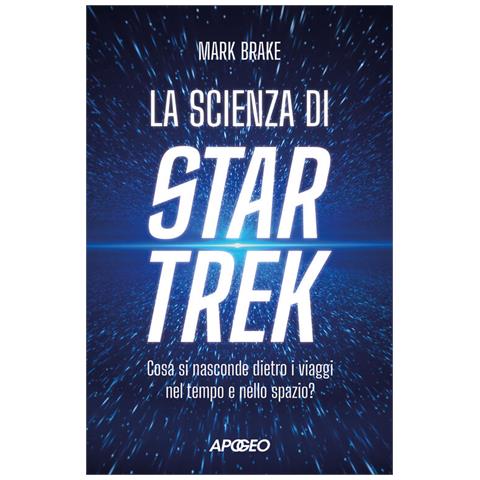 Mark Brake - La scienza di Star Trek. Cosa si nasconde dietro i viaggi nel tempo e nello spazio - Foto 1