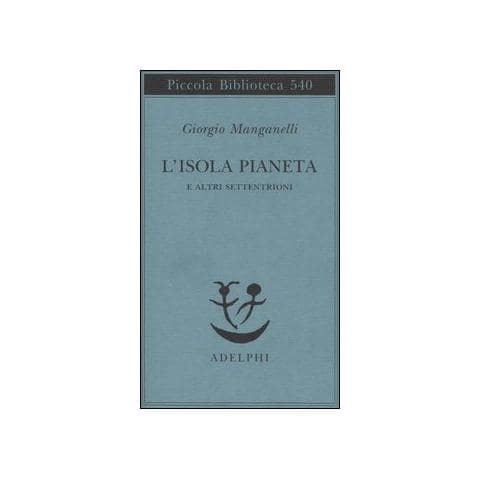 Giorgio Manganelli - L'isola pianeta e altri Settentrioni - Foto 1