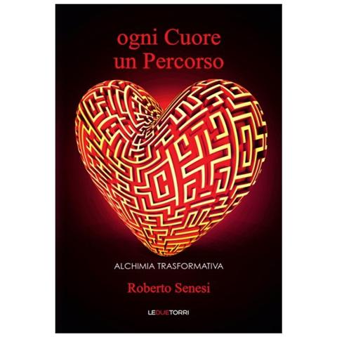 Roberto Senesi - Ogni cuore un percorso. Alchimia trasformativa - Foto 1