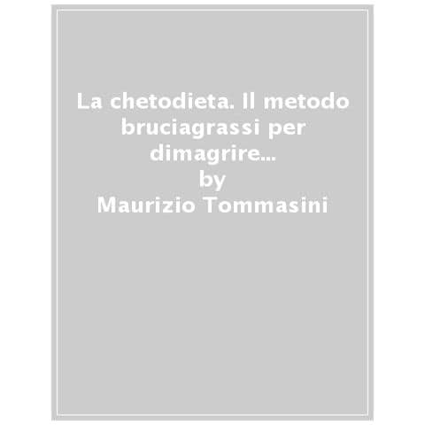 Maurizio Tommasini - La Chetodieta. L'alimentazione Chetogenica Bruciagrassi Per Dimagrire In Modo Definitivo - Foto 1