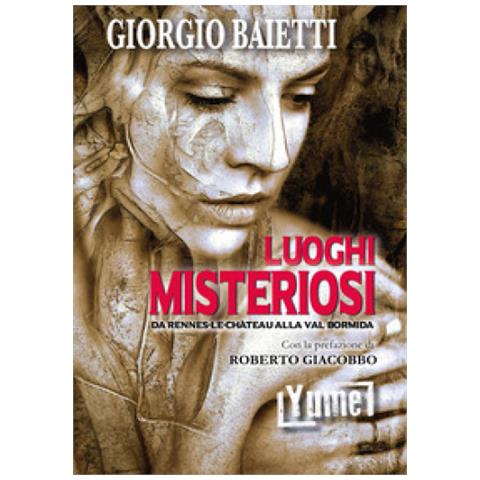Giorgio Baietti - Luoghi Misteriosi. Da Rennes-le-château Alla Val Bormida - Foto 1