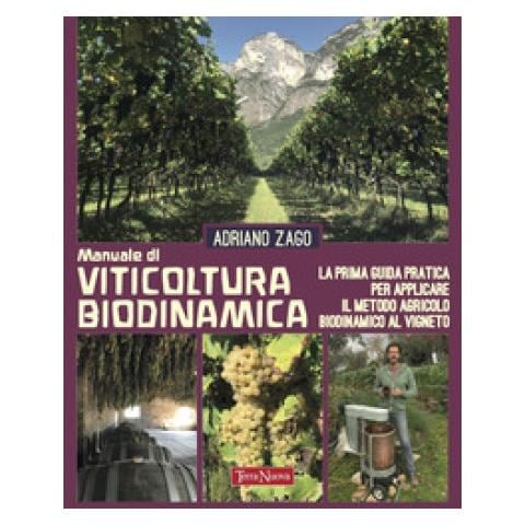 Adriano Zago - Manuale Di Viticoltura Biodinamica. La Prima Guida Pratica Per Applicare Il Metodo Agricolo Biodinamico Al Vigneto. Ediz. Illustrata - Foto 1