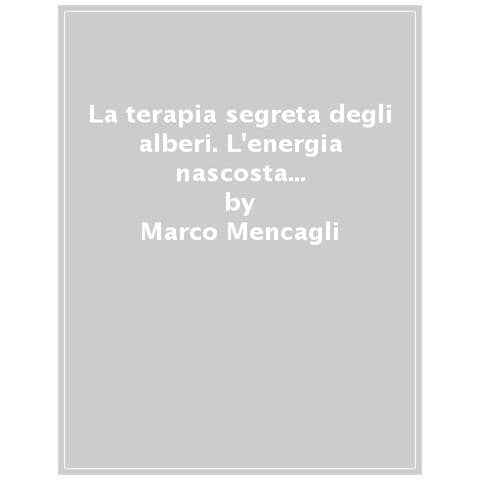 Marco Mencagli - La terapia segreta degli alberi. L'energia nascosta delle piante e dei boschi per il nostro benessere - Foto 1
