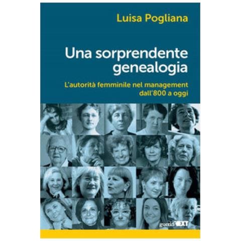 Luisa Pogliana - Una Sorprendente Genealogia. L'autorità Femminile Nel Management Dall'800 A Oggi - Foto 1