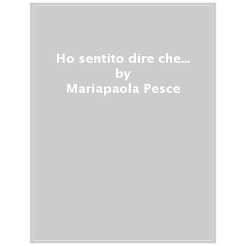 Mariapaola Pesce - Ho Sentito Dire Che. . . . Ediz. A Colori - Foto 1