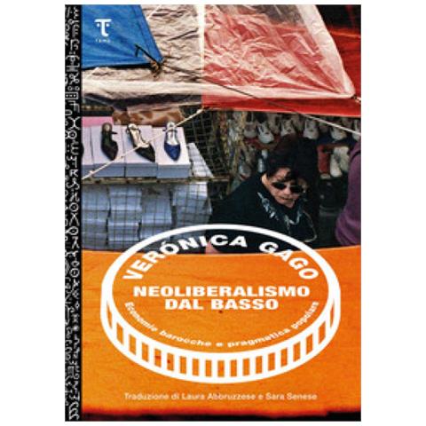 Verónica Gago - Neoliberalismo dal basso. Economie barocche e pragmatica popolare - Foto 1