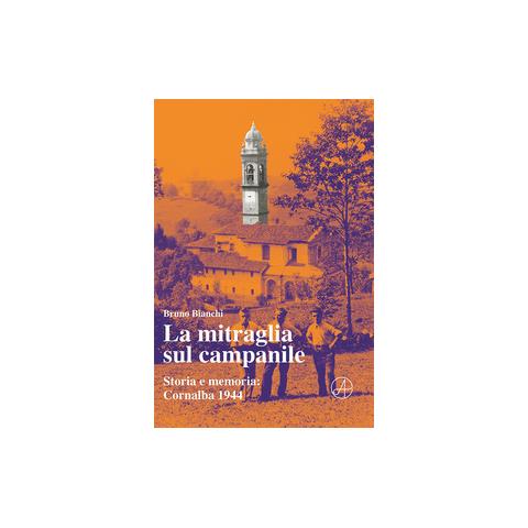 Bruno Bianchi - La mitraglia sul campanile. Storia e memoria: Cornalba 1944 - Foto 1