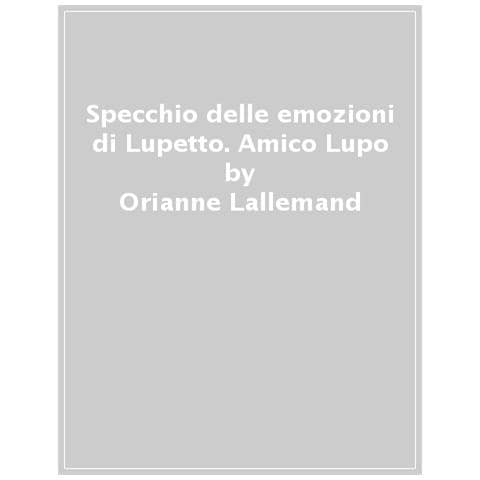Orianne Lallemand - Lo Specchio Delle Emozioni. Lupetto. Amico Lupo. Ediz. A Colori - Foto 1