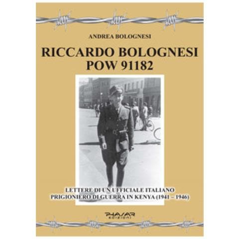 Andrea Bolognesi - Riccardo Bolognesi Pow 91182. Lettere Di Un Ufficiale Italiano Prigioniero Di Guerra In Kenya (1941-1946) - Foto 1