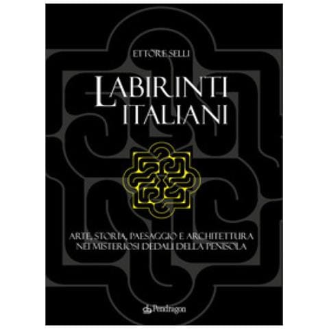 Ettore Selli - Labirinti Italiani. Arte, Storia, Paesaggio E Architettura Nei Misteriosi Dedali Della Penisola - Foto 1