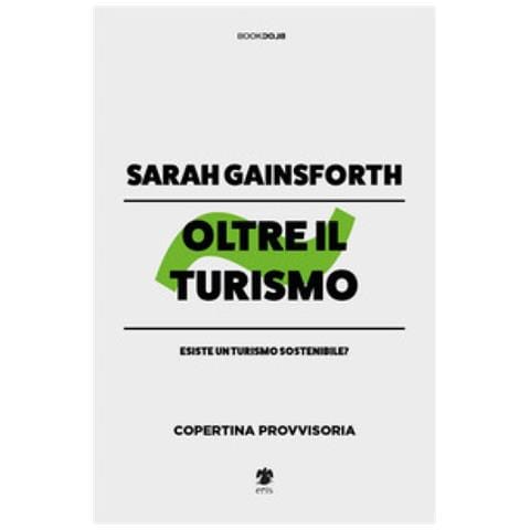 Sarah Gainsforth - Oltre Il Turismo. Esiste Un Turismo Sostenibile? - Foto 1