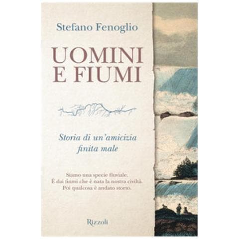 Stefano Fenoglio - Uomini E Fiumi. Storia Di Un'amicizia Finita Male - Foto 1