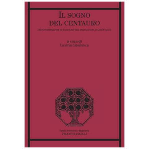 Lavinia Spalanca - Il sogno del centauro. I sovvertimenti di Pasolini tra pedagogia e linguaggi - Foto 1