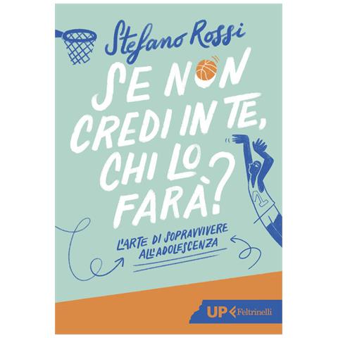 Stefano Rossi - Se Non Credi In Te, Chi Lo Farà? L'arte Di Sopravvivere All'adolescenza - Foto 2