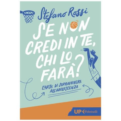 Stefano Rossi - Se Non Credi In Te, Chi Lo Farà? L'arte Di Sopravvivere All'adolescenza - Foto 1