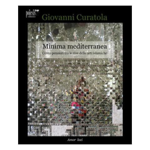 Giovanni Curatola - Minima Mediterranea. Cento Pensieri Tra Le Rive Delle Arti Islamiche - Foto 1