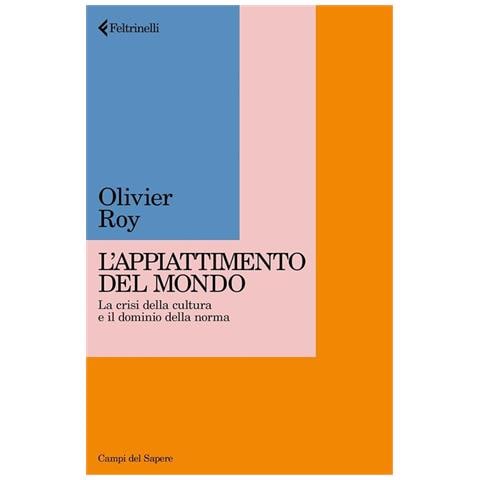 Olivier Roy - Appiattimento del mondo. La crisi della cultura e il dominio della norma - Foto 1