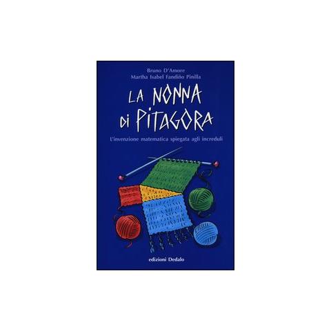 Bruno D'Amore - La nonna di Pitagora. L'invenzione matematica spiegata agli increduli - Foto 1
