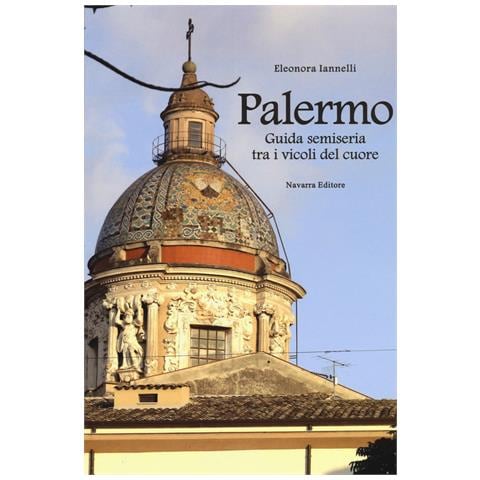 Eleonora Iannelli - Palermo. Guida semiseria tra i vicoli del cuore - Foto 1