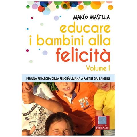 Marco Masella - Educare i bambini alla felicità. Vol. 1: Per una rinascita della felicità umana a partire dai bambini - Foto 1