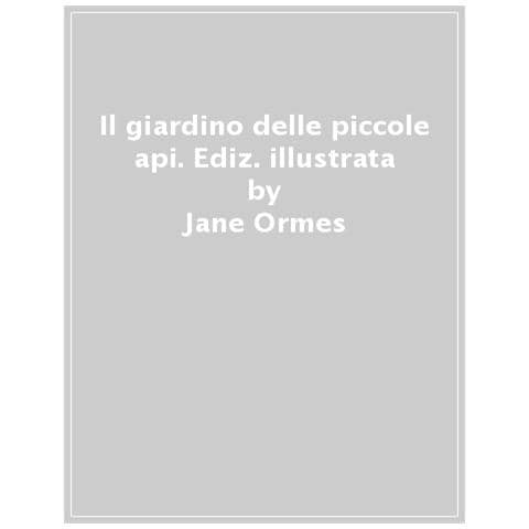 Jane Ormes - Il Giardino Delle Piccole Api. Ediz. Illustrata - Foto 1