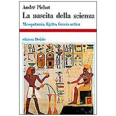André Pichot - La nascita della scienza. Mesopotamia, Egitto, Grecia antica - Foto 3