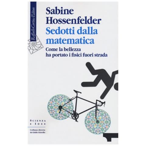 Sabine Hossenfelder - Sedotti Dalla Matematica. Come La Bellezza Ha Portato I Fisici Fuori Strada - Foto 1