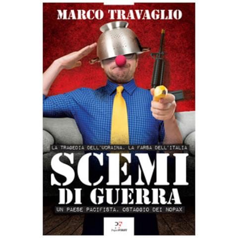 Marco Travaglio - Scemi Di Guerra. La Tragedia Dell'ucraina, La Farsa Dell'italia. Un Paese Pacifista Preso In Ostaggio Dai Nopax - Foto 1