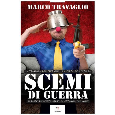 Marco Travaglio - Scemi Di Guerra. La Tragedia Dell'ucraina, La Farsa Dell'italia. Un Paese Pacifista Preso In Ostaggio Dai Nopax - Foto 2