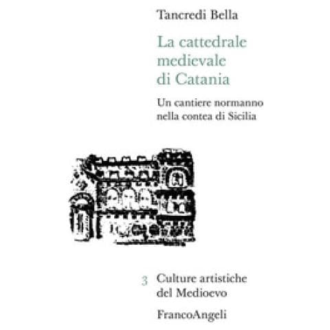 Tancredi Bella - La Cattedrale Medievale Di Catania. Un Cantiere Normanno Nella Contea Di Sicilia - Foto 1