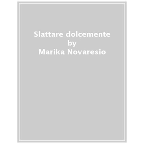 Marika Novaresio - Slattare Dolcemente. Come E Quando Smettere Di Allattare Senza Traumi Per Mamma E Bambino - Foto 1